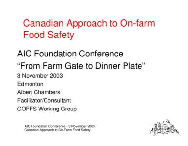 Canadian Approach to On-farm Food Safety AIC Foundation Conference “From Farm Gate to Dinner Plate” 3 November 2003 Edmonton