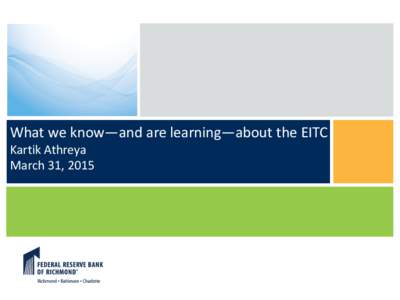What we know—and are learning—about the EITC Kartik Athreya March 31, 2015 Disclaimer 