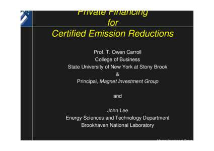 Private Financing for Certified Emission Reductions Prof. T. Owen Carroll College of Business State University of New York at Stony Brook