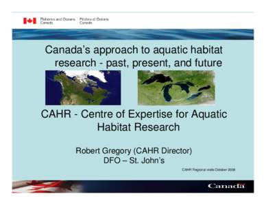 Canada’s approach to aquatic habitat research - past, present, and future CAHR - Centre of Expertise for Aquatic Habitat Research Robert Gregory (CAHR Director)