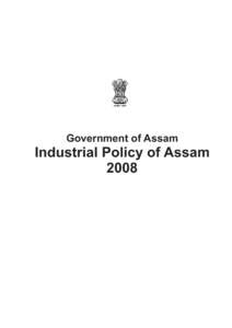 Government of Assam  Industrial Policy of Assam 2008  At the time of India’s independence, Assam was relatively a land of plenty. It was not