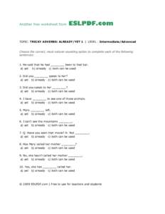 Another free worksheet from  TOPIC: TRICKY ADVERBS: ALREADY/YET 1 | LEVEL : Intermediate/Advanced Choose the correct, most natural-sounding option to complete each of the following sentences: 1. He said that he had _____