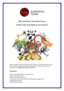 THE CHINESE CALENDAR TALES: NOTES FOR TEACHERS IN AUSTRALIA These teachers’ notes are based on the children’s illustrated book series The Chinese Calendar Tales by Sarah Brennan and Harry Harrison, published by Auspi