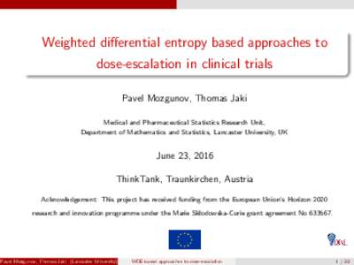 Weighted differential entropy based approaches to dose-escalation in clinical trials Pavel Mozgunov, Thomas Jaki Medical and Pharmaceutical Statistics Research Unit, Department of Mathematics and Statistics, Lancaster Un
