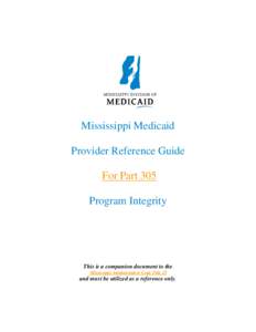Mississippi Medicaid Provider Reference Guide For Part 305 Program Integrity  This is a companion document to the