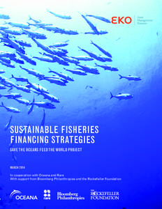 SUSTAINABLE FISHERIES FINANCING STRATEGIES SAVE THE OCEANS FEED THE WORLD PROJECT MARCH 2014 In cooperation with Oceana and Rare