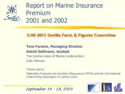 Report on Marine Insurance Premium 2001 and 2002 IUMI 2003 Sevilla Facts & Figures Committee Tore Forsmo, Managing Director Astrid Seltmann, Analyst