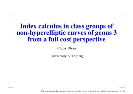 Index calculus in class groups of non-hyperelliptic curves of genus 3 from a full cost perspective Claus Diem University of Leipzig