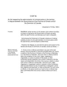 1880. Criminal justice in disputed territory. 43 VICT. CHAP 36. An Act respecting the administration of criminal justice in the territory in dispute between the Governments of the Province of Ontario and of the Dominion 