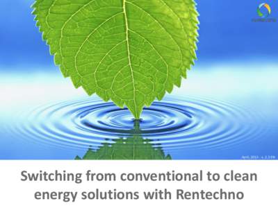 April, v. 2.3 EN  Switching from conventional to clean energy solutions with Rentechno  Who we are?