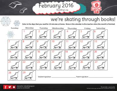 February 2016 Reading Log we’re skating through books! Color in the days that you read for 20 minutes at home. Return this calendar to the teacher when the month is finished.