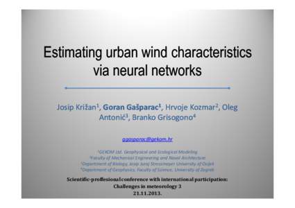 Estimating urban wind characteristics via neural networks Josip Križan1, Goran Gašparac1, Hrvoje Kozmar2, Oleg Antonić3, Branko Grisogono4  1GEKOM