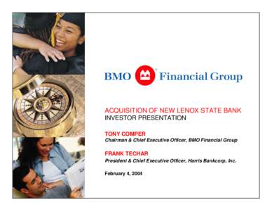 ACQUISITION OF NEW LENOX STATE BANK INVESTOR PRESENTATION TONY COMPER Chairman & Chief Executive Officer, BMO Financial Group  FRANK TECHAR