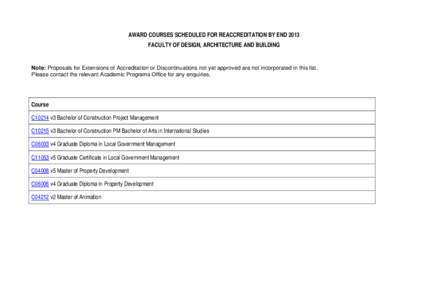 AWARD COURSES SCHEDULED FOR REACCREDITATION BY END 2013 FACULTY OF DESIGN, ARCHITECTURE AND BUILDING Note: Proposals for Extensions of Accreditation or Discontinuations not yet approved are not incorporated in this list.