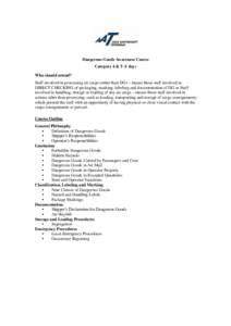 Dangerous Goods Awareness Course Category 4 & 5 (1 day) Who should attend? Staff involved in processing air cargo (other than DG) – means those staff involved in DIRECT CHECKING of packaging, marking, labeling and docu