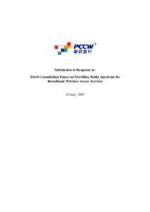 Submission in Response to: Third Consultation Paper on Providing Radio Spectrum for Broadband Wireless Access Services 18 July, 2007