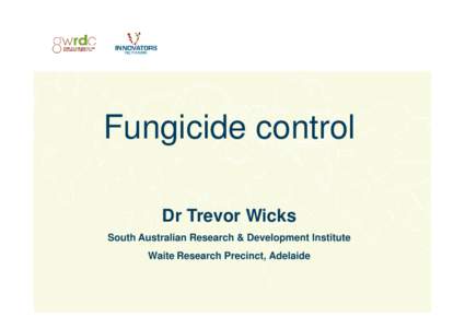 Fungicide control Dr Trevor Wicks South Australian Research & Development Institute Waite Research Precinct, Adelaide  Control failures