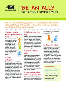 BE AN ALLY  TAKE ACTION. STOP BULLYING. Here are some simple things you can do to be an ally to targets of namecalling and bullying. And remember—always think about your safety first when deciding the best way to respo