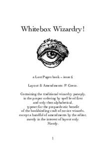 Whitebox Wizardry!  a Lost Pages book – issue 6 Layout & Amendments: P. Greco. Containing the traditional wizardry panoply, in the proper ordering by spell level first