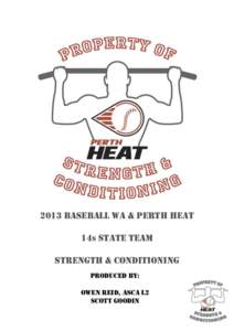 2013 BASEBALL WA & PERTH HEAT 14S STATE TEAM STRENGTH & CONDITIONING PRODUCED BY: OWEN REID, ASCA L2 SCOTT GOODIN