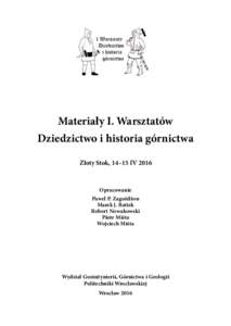 Materiały I. Warsztatów Dziedzictwo i historia górnictwa Złoty Stok, 14–15 IV 2016 Opracowanie Paweł P. Zagożdżon