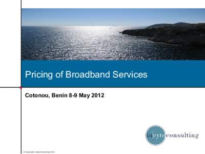 Pricing of Broadband Services Cotonou, Benin 8-9 May 2012 © Copyright Incyte Consulting 2012  Agenda