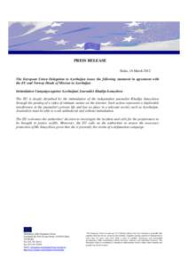 PRESS RELEASE Baku, 16 March 2012 The European Union Delegation to Azerbaijan issues the following statement in agreement with the EU and Norway Heads of Mission in Azerbaijan Intimidation Campaign against Azerbaijani Jo