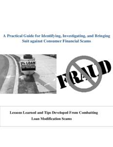 A Practical Guide for Identifying, Investigating, and Bringing Suit against Consumer Financial Scams Lessons Learned and Tips Developed From Combatting Loan Modification Scams
