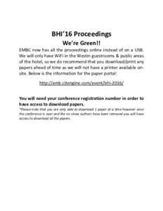 BHI’16 Proceedings We’re Green!! EMBC now has all the proceedings online instead of on a USB. We will only have WiFi in the Westin guestrooms & public areas of the hotel, so we do recommend that you download/print an