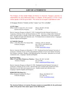 1  LIST OF ATTORNEYS The Embassy of the United States of America in Asunción, Paraguay assumes no responsibility for the professional ability or integrity of the persons or firms whose names appear in the list given bel