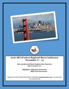 2016 ABA Western Regional Burn Conference November 17 – 19 Intercontinental Mark Hopkins San Francisco San Francisco, CA Highlights: Educational Sessions BQIP Announcements