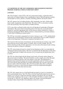 UTU RESPONSE ON THE NEW ADMISSIONS ARRANGEMENTS FOR POSTPRIMARY SCHOOLS CONSULTATION DOCUMENT CONTEXT The Ulster Teachers’ Union (UTU) is the only professional teachers’ organisation that is based solely in Northern 