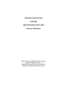 USER DOCUMENTATION FOR THE AREA RESOURCE FILE (ARF) February 2002 Release  National Center for Health Workforce Analysis