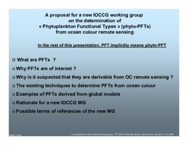 A proposal for a new IOCCG working group on the determination of « Phytoplankton Functional Types » (phyto-PFTs) from ocean colour remote sensing In the rest of this presentation, PFT implicitly means phyto-PFT