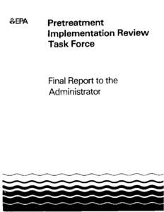 Pretreatment Implementation Review Task Force.  Final Report to the Administrator.