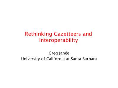 Rethinking Gazetteers and Interoperability Greg Janée University of California at Santa Barbara  Outline