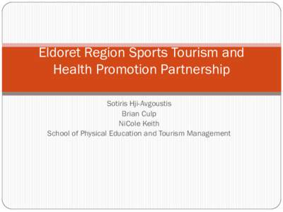 Eldoret Region Sports Tourism and Health Promotion Partnership Sotiris Hji-Avgoustis Brian Culp NiCole Keith School of Physical Education and Tourism Management