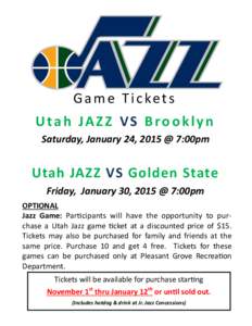 G a m e T i c ke t s Utah JAZZ VS Brooklyn Saturday, January 24, 2015 @ 7:00pm Utah JAZZ VS Golden State Friday, January 30, 2015 @ 7:00pm