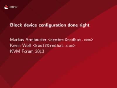 Block device configuration done right Markus Armbruster <> Kevin Wolf <> KVM Forum 2013  Part I