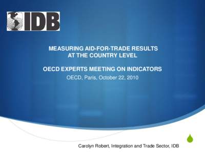MEASURING AID-FOR-TRADE RESULTS AT THE COUNTRY LEVEL OECD EXPERTS MEETING ON INDICATORS OECD, Paris, October 22, 2010  Carolyn Robert, Integration and Trade Sector, IDB