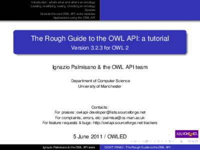 Introduction: what’s what and what’s an ontology Loading, modifying, saving, checking an ontology Queries Outside the core OWL API: extra modules Applications using the OWL API