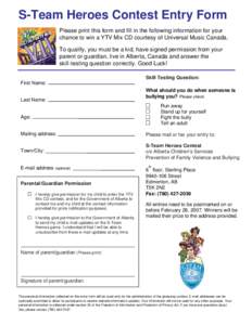 S-Team Heroes Contest Entry Form Please print this form and fill in the following information for your chance to win a YTV Mix CD courtesy of Universal Music Canada. To qualify, you must be a kid, have signed permission 