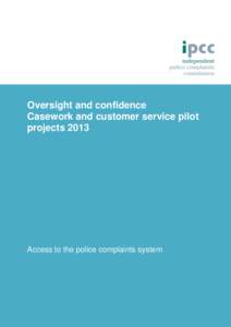 Oversight and confidence Casework and customer service pilot projects 2013 Access to the police complaints system