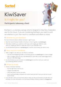 KiwiSaver Is it right for you? Participants takeaway sheet KiwiSaver is a voluntary savings scheme designed to help New Zealanders save for the future. If you are considering KiwiSaver, you need to work out whether to jo