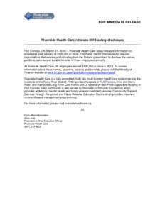 FOR IMMEDIATE RELEASE  Riverside Health Care releases 2013 salary disclosure Fort Frances, ON (March 31, 2014) – Riverside Health Care today released information on employees paid a salary of $100,000 or more. The Publ