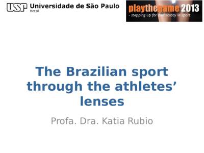 The Brazilian sport through the athletes’ lenses Profa. Dra. Katia Rubio  Premise