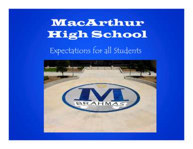 MacArthur High School Expectations for all Students Start/End Times • Attendance: