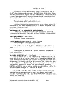 February 18, 2009 The February meeting of the Vermont Lottery Commission was held on the 28th. Commission members present: Martha O’Connor, Chair; Arthur Ristau, Vice Chair; Thomas Scala, Virginia Barry and Richard Bai