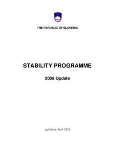 THE REPUBLIC OF SLOVENIA  STABILITY PROGRAMME 2008 Update  Ljubljana, April 2009