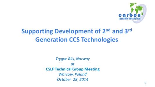 Supporting Development of 2nd and 3rd Generation CCS Technologies Trygve Riis, Norway at CSLF Technical Group Meeting Warsaw, Poland